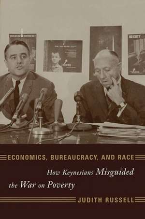 Economics, Bureaucracy and Race – How Keynesians Misguided the War on Poverty de Judith Russell