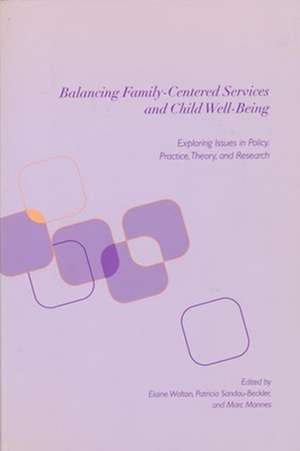 Balancing Family–Centered Services & Child Well–Being – Exploring Issues in Policy, Practice, Theory & Research de Elaine Walton