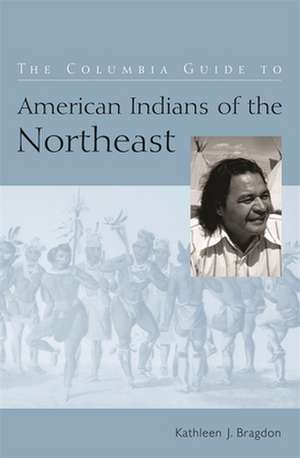 The Columbia Guide to American Indians of the Northeast de Kathleen Bragdon