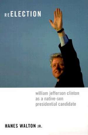 Re–Election – William Jefferson Clinton as a Native–Son Presidential Candidate de Hanes Walton Jr.