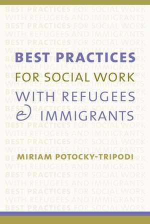 Best Practices for Social Work with Refugees and Immigrants de Miriam Potocky