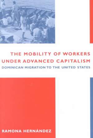 The Mobility of Workers Under Advanced Capitalism – Dominican Migration to the United States de Ramona Hernández