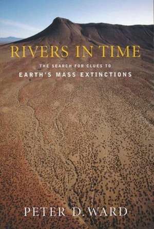 Rivers in Time – The Search for Clues to Earth′s Mass Extinctions de Peter Ward