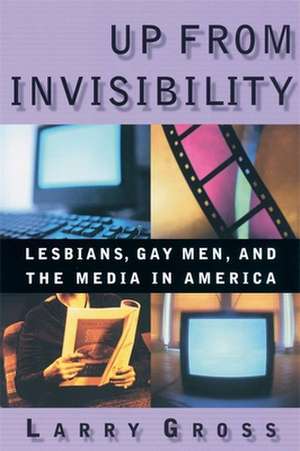 Up From Invisibility – Lesbians, Gay Men, & the Media in America de Larry Gross