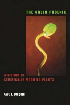 The Green Phoenix – A History of Genetically Modified Plants de Paul Lurquin