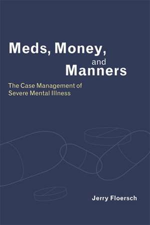 Meds, Money, & Manners – The Case Management of Severe Mental Illness de Jerry Floersch