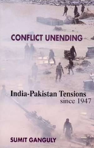 Conflict Unending: India-Pakistan Tensions Since 1947 de Sumit Ganguly