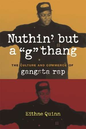 Nuthin′ but a G Thang – The Culture and Commerce of Gangsta Rap de Eithne Quinn