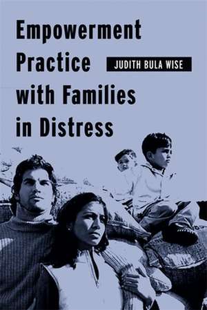 Empowerment Practice with Families in Distress de Judith Bula Wise