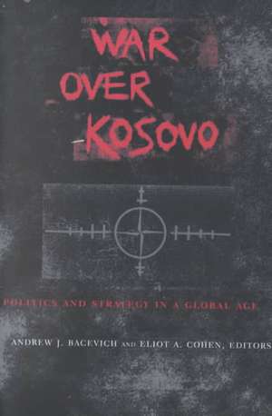 War Over Kosovo – Politics & Strategy in a Global Age de Andrew J Bacevich