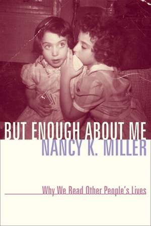 But Enough About Me – Why We Read Other People′s Lives de Nancy K. Miller