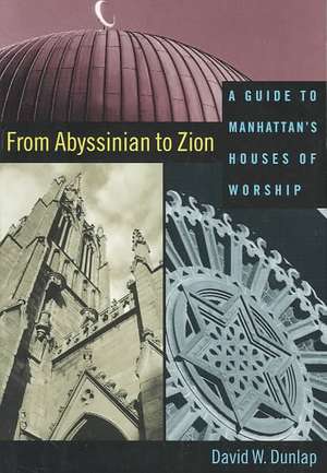 From Abyssinian to Zion – A Guide to Manhattan′s Houses of Worship de David W Dunlap