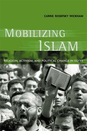 Mobilizing Islam – Religion, Activism & Political Change in Egypt de Carrie Rosefsky Wickham