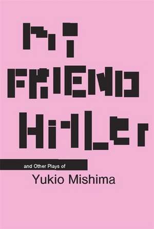 My Friend Hitler: And Other Plays de Yukio Mishima