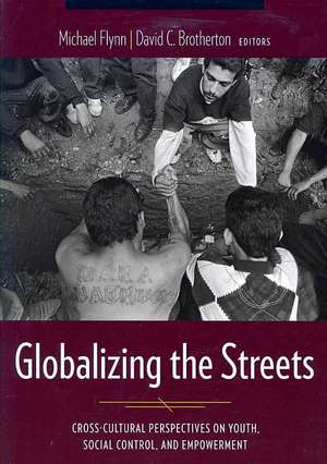 Globalizing the Streets – Cross–Cultural Perspectives on Youth, Social Control, and Empowerment de DC Brotherton