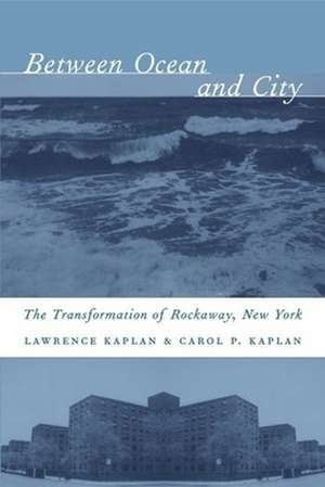 Between Ocean & City – The Transformation of Rockaway, New York de Lawrence Kaplan