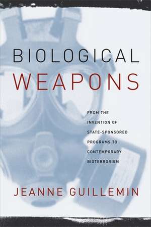 Biological Weapons – From the Invention of State–Sponsored Programs to Contemporary Bioterrorism de Jeanne Guillemin