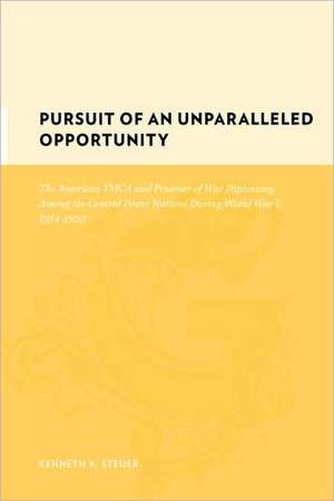 Pursuit of an Unparalleled Opportunity – The American YMCA and Prisoner of War Diplomacy Among The Central Power Nations during World War 1 de Kenneth Steuer