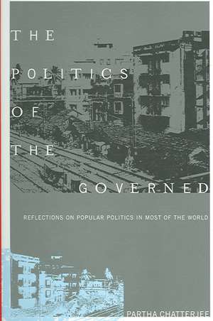 The Politics of the Governed – Reflections on Popular Politics in Most of the World de Partha Chatterjee