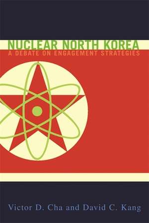 Nuclear North Korea – A Debate on Engagement Strategies de Victor Cha