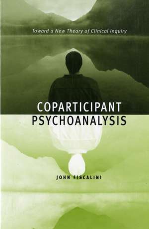 Coparticipant Psychoanalysis – Toward a New Theory of Clinical Inquiry de John Fiscalini