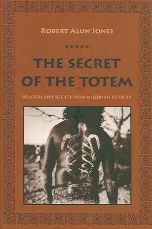 The Secret of the Totem – Religion and Society From Mclennan to Freud de Robert Jones