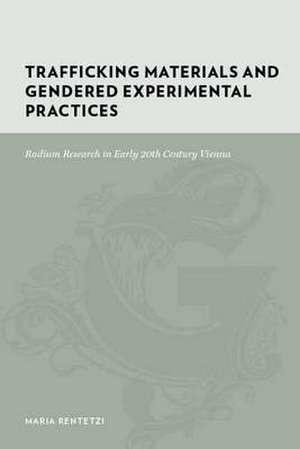 Trafficking Materials and Gendered Experimental Practices: Radium Research in Early 20th Century Vienna de Maria Rentetzi