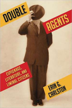 Double Agents – Espionage, Literature and Liminal Citizens de Erin Carlston