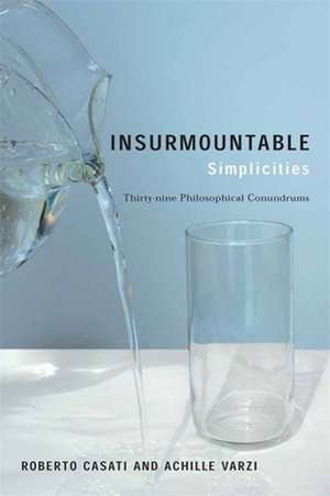 Insurmountable Simplicities – Thirty–Nine Philosophical Conundrums de Roberto Casati