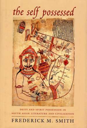 The Self Possessed – Deity and Spirit Possession in South Asian Literature and Civilization de Frederick Smith