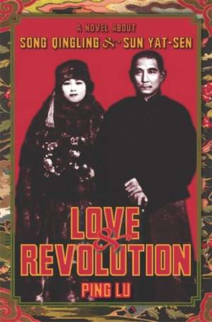 Love and Revolution – A Novel About Song Qingling And Sun Yat–sen de Ping Lu