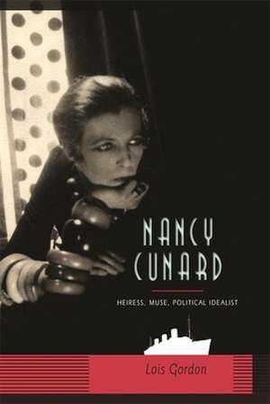 Nancy Cunard – Heirness, Muse, Political Idealist de Lois Gordon