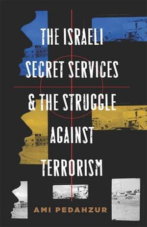 The Israeli Secret Services and the Struggle Against Terrorism de Ami Pedahzur