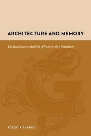 Architecture and Memory – The Renaissance Studioli of Federico da Montefeltro de Robert Kirkbride