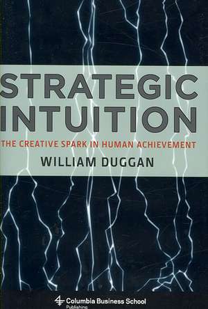 Strategic Intuition – The Creative Spark in Human Achievement de William Duggan