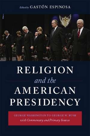 Religion and the American Presidency – Commentary and Primary Sources from George Washington to George W Bush de Gaston Espinosa