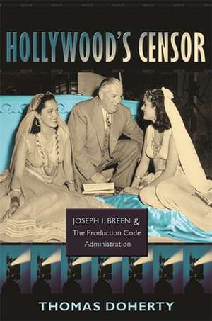 Hollywood′s Censor – Joseph I Breen and the Production Code Administration de Thomas Doherty