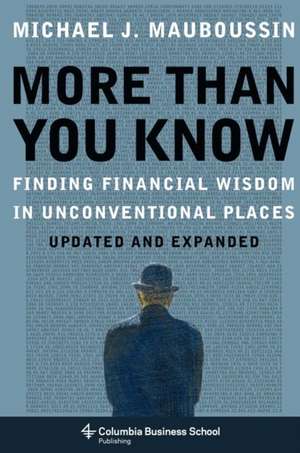 More Than You Know – Finding Financial Wisdom in Unconventional Places (Updated and Expanded) de Michael Mauboussin