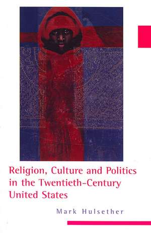 Religion, Culture, and Politics in the Twentieth-Century United States: Top Economists Take on Today's Problems de Mark Hulsether