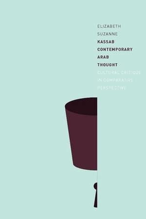 Contemporary Arab Thought – Cultural Critique in Comparative Perspective de Elizabeth S Kassab