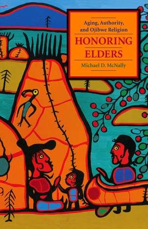 Honoring Elders – Ojibwe Aging, Religion, and Authority de Michael D. Mcnally