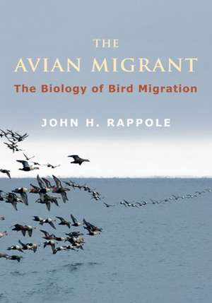 The Avian Migrant – The Biology of Bird Migration de John Rappole