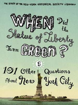 When Did the Statue of Liberty Turn Green? – And 101 Other Questions About New York City de The Staff Of Th Library