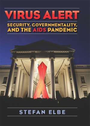 Virus Alert – Security, Governmentality, and the Global AIDS Pandemic de Stefan Elbe