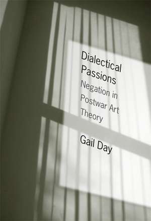 Dialectical Passions – Negotiation in Postwar Art Theory de Gail Day