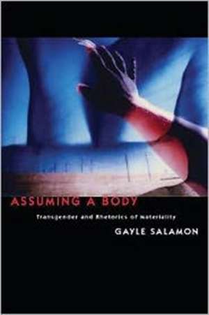 Assuming a Body – Transgender and Rhetorics of Materiality de Gayle Salamon