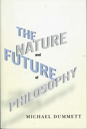 The Nature and Future of Philosophy de Michael Dummett