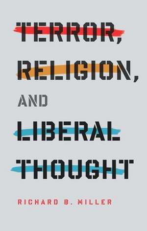 Terror, Religion and Liberal Thought de Richard Miller