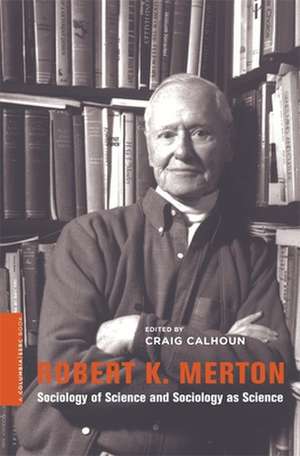 Robert K. Merton – Sociology of Science and Sociology as Science de Craig Calhoun