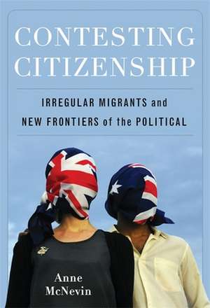 Contesting Citizenship – Irregular Migrants and New Frontiers of the Political de Anne Mcnevin